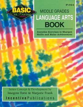 Paperback The Basic/Not Boring Middle Grades Language Arts Book Grades 6-8+: Inventive Exercises to Sharpen Skills and Raise Achievement Book