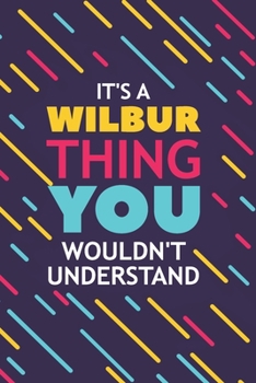 IT'S A WILBUR THING YOU WOULDN'T UNDERSTAND: Lined Notebook / Journal Gift, 120 Pages, 6x9, Soft Cover, Glossy Finish