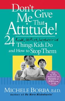 Paperback Don't Give Me That Attitude!: 24 Rude, Selfish, Insensitive Things Kids Do and How to Stop Them Book