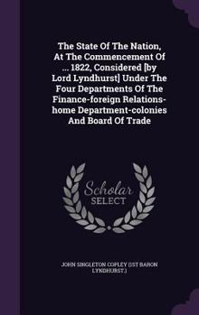 The State Of The Nation, At The Commencement Of ... 1822, Considered [by Lord Lyndhurst] Under The Four Departments Of The Finance-foreign Relations-home Department-colonies And Board Of Trade...