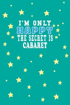 Paperback I m Only Happy The Secret Is Cabaret Notebook Lovers Gift: Lined Notebook / Journal Gift, 120 Pages, 6x9, Soft Cover, Matte Finish Book