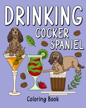 Paperback Drinking Cocker Spaniel Coloring Book: Coloring Books for Adult, Animal Painting Page with Coffee and Cocktail Recipes Book