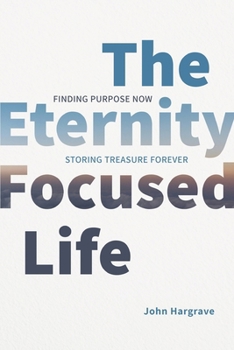 Paperback The Eternity-Focused Life: Finding Purpose Now, Storing Treasure Forever Book