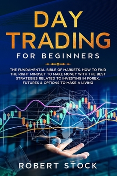 Paperback Day Trading for Beginners: The Fundamental Bible of Markets. How to Find the Right Mindset to Make Money with the Best Strategies Related to Inve Book