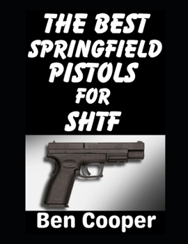 The Best Springfield Pistols For SHTF: These Are The Best Springfield Sidearms That Can Keep You Alive and Protected When SHTF (SHTF Guns)