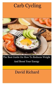 Paperback Carb Cycling: The Best Guide On How To Reduces Weight And Boost Your Energy Book