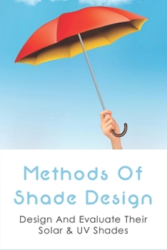 Paperback Methods Of Shade Design: Design And Evaluate Their Solar & UV Shades: Solar Shades Ideas Book