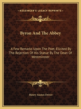 Byron And The Abbey: A Few Remarks Upon The Poet, Elicited By The Rejection Of His Statue By The Dean Of Westminster