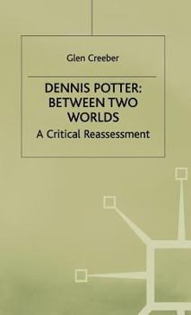 Hardcover Dennis Potter: Between Two Worlds: A Critical Reassessment Book