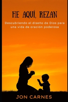 Paperback He aquí, rezan: Descubriendo el diseño de Dios para una vida de oración poderosa [Spanish] Book