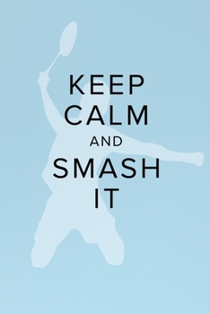 Paperback Keep Calm And Smash It - Notebook For Badminton Players: Blank College Ruled Gift Journal Book