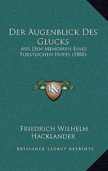 Paperback Der Augenblick Des Glucks: Aus Den Memoiren Eines Furstlichen Hofes (1888) [German] Book