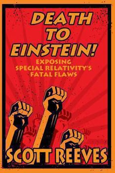 Paperback Death to Einstein!: Exposing Special Relativity's Fatal Flaws Book