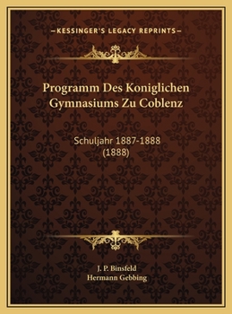 Hardcover Programm Des Koniglichen Gymnasiums Zu Coblenz: Schuljahr 1887-1888 (1888) [Latin] Book