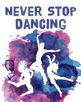 Never Stop Dancing: Thank You Appreciation Gift for Dance Teacher, Blank and Lined Journal notebook, Dance teacher quote, Notebook for Dance Coach, Retirement or Graditude(Dance Recital Gifts)