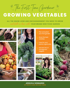 Paperback The First-Time Gardener: Growing Vegetables: All the Know-How and Encouragement You Need to Grow - And Fall in Love With! - Your Brand New Food Garden Book