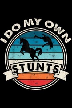 I Do My Own Stunts: I Do My Own Stunts Horse Lover Funny Get Well Soon Gift Journal/Notebook Blank Lined Ruled 6x9 100 Pages