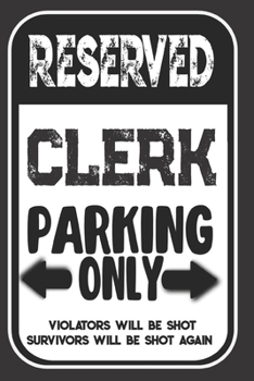 Paperback Reserved Clerk Parking Only. Violators Will Be Shot. Survivors Will Be Shot Again: Blank Lined Notebook - Thank You Gift For Clerk Book