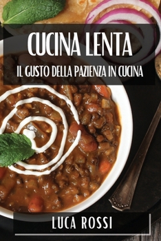 Paperback Cucina Lenta: Il Gusto della Pazienza in Cucina [Italian] Book