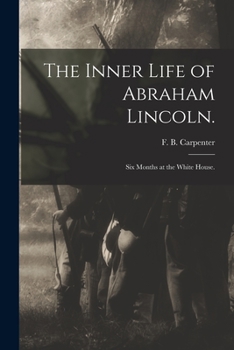 Paperback The Inner Life of Abraham Lincoln.: Six Months at the White House. Book