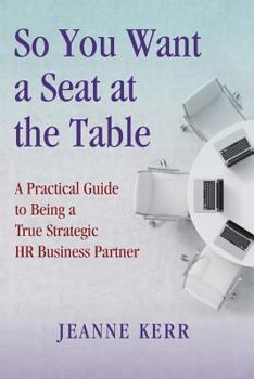 Paperback So You Want a Seat at the Table: A Practical Guide to Being a True HR Business Partner Book