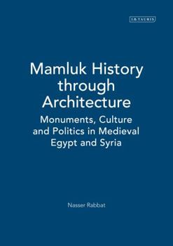 Hardcover Mamluk History through Architecture: Monuments, Culture and Politics in Medieval Egypt and Syria Book