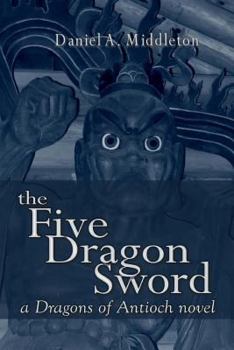 Paperback The Five Dragon Sword: A Dragons of Antioch Novel Book