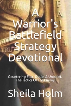 Paperback A Warrior's Battlefield Strategy Devotional: Countering Fear, Doubt and Unbelief, The Tactics Of The Enemy Book