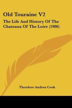 Paperback Old Touraine V2: The Life And History Of The Chateaux Of The Loire (1906) Book