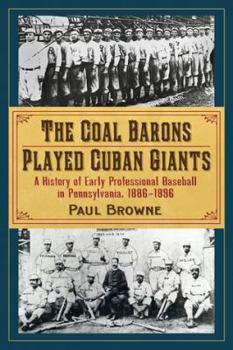 Paperback The Coal Barons Played Cuban Giants: A History of Early Professional Baseball in Pennsylvania, 1886-1896 Book