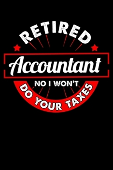 Retired Accountant No I Won't Do Your Taxes: Cute & Funny Retired Accountant No I Won't Do Your Taxes Blank Composition Notebook for Journaling & Writing (120 Lined Pages, 6" x 9")