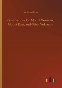 Paperback Observations On Mount Vesuvius, Mount Etna, and Other Volcanos Book