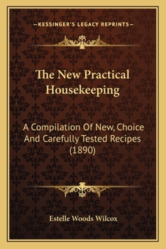 Paperback The New Practical Housekeeping: A Compilation Of New, Choice And Carefully Tested Recipes (1890) Book