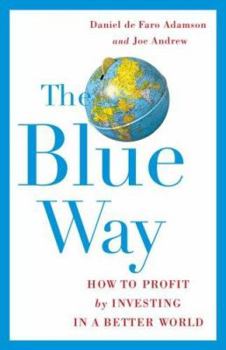 Hardcover The Blue Way: How to Profit by Investing in a Better World Book