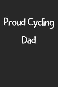 Paperback Proud Cycling Dad: Lined Journal, 120 Pages, 6 x 9, Funny Cycling Gift Idea, Black Matte Finish (Proud Cycling Dad Journal) Book