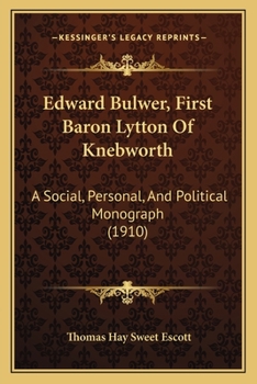 Edward Bulwer, First Baron Lytton of Knebworth: A Social, Personal, and Political Monograph