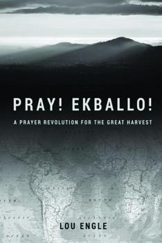Paperback Pray! Ekballo!: A Prayer Revolution For The Great Harvest Book