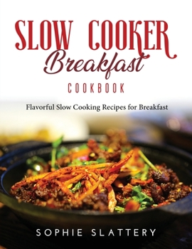 Paperback Slow Cooker Breakfast Cookbook: Flavorful Slow Cooking Recipes for Breakfast Book