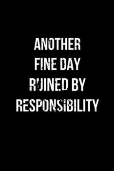 Paperback Another Fine Day Ruined By Responsibility: Office Lined Blank Notebook Journal With Funny Sayings and Sarcastic Quotes. Coworker Gifts - Distressed Bl Book