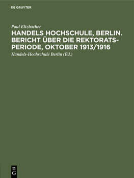 Hardcover Handels Hochschule, Berlin. Bericht Über Die Rektorats-Periode, Oktober 1913/1916 [German] Book