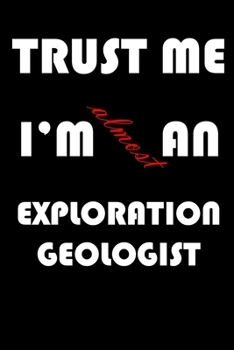 Paperback Trust Me I'm Almost an Exploration geologist: A Journal to organize your life and working on your goals: Passeword tracker, Gratitude journal, To do l Book