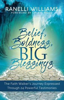 Paperback Belief, Boldness, BIG Blessings: The Faith Walker's Journey Expressed Through 24 Powerful Testimonies Book