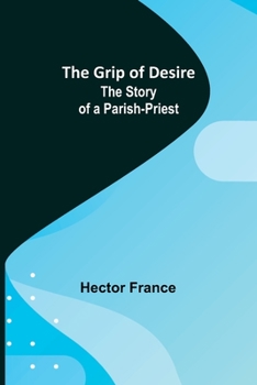 Paperback The Grip of Desire: The Story of a Parish-Priest Book