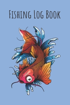Fishing Log Book: 6x9 Fishing Books I Saltwater Fishing Journal I Notebook For A Fisherman To Record Fishing Trips I Fishing Book For Kids I Fishing Record Book