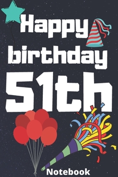 Happy birthday 51th notebook: Birthday gifts for 51 Years old, birthday 51th, this may be great gifts,6*9 inches 121 pages