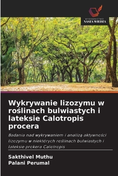Wykrywanie lizozymu w roślinach bulwiastych i lateksie Calotropis procera: Badania nad wykrywaniem i analizą aktywności lizozymu w niektórych ... lateksie prokera Calotropis
