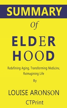 Paperback Summary of Elderhood: Redefining Aging, Transforming Medicine, Reimagining Life by Louise Aronson Book