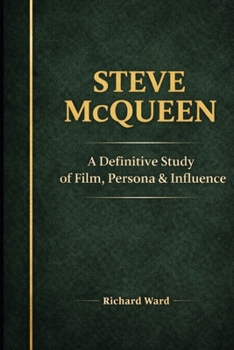 Iconic Actors Steve McQueen: A Definitive Study of Film, Persona & Influence