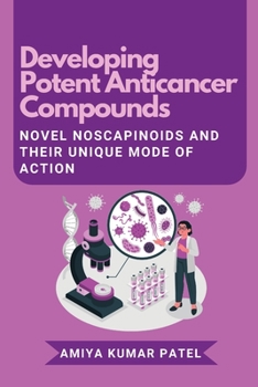 Paperback Developing Potent Anticancer Compounds: Novel Noscapinoids and Their Unique Mode of Action Book