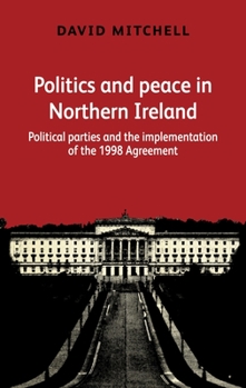 Paperback Politics and Peace in Northern Ireland: Political Parties and the Implementation of the 1998 Agreement Book